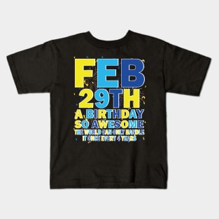 Feb 29th A Birthday So Awesome The World Can Only Handle It Once Every 4 Years Kids T-Shirt